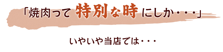 「焼肉って特別な時にしか・・・